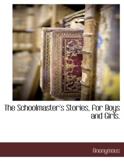Schoolmaster's Stories, for Boys and Girls.