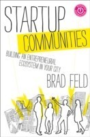 Startup Communities : Building an Entrepreneurial Ecosystem in Your City