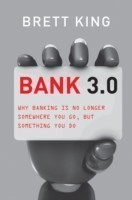 Bank 3.0 : Why Banking Is No Longer Somewhere You Go But Something You Do