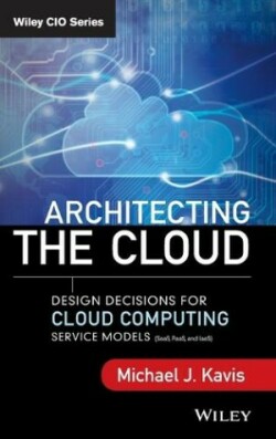 Architecting the Cloud : Design Decisions for Cloud Computing Service Models (SaaS, PaaS, and IaaS)