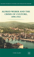 Alfred Weber and the Crisis of Culture, 1890-1933