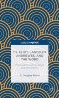 T.S. Eliot, Lancelot Andrewes, and the Word: Intersections of Literature and Christianity