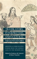 Translators, Interpreters, and Cultural Negotiators Mediating and Communicating Power from the Middle Ages to the Modern Era