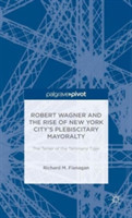 Robert Wagner and the Rise of New York City’s Plebiscitary Mayoralty: The Tamer of the Tammany Tiger