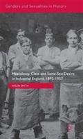 Masculinity, Class and Same-Sex Desire in Industrial England, 1895-1957