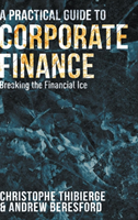 A Practical Guide to Corporate Finance : Breaking the Financial Ice