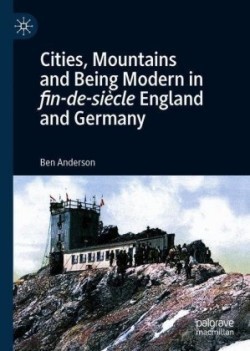 Cities, Mountains and Being Modern in fin-de-siècle England and Germany