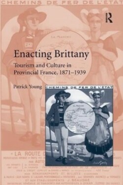 Enacting Brittany Tourism and Culture in Provincial France, 1871–1939