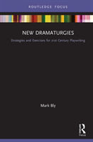 New Dramaturgies Strategies and Exercises for 21st Century Playwriting