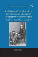 Acid Rain and the Rise of the Environmental Chemist in Nineteenth-Century Britain The Life and Work of Robert Angus Smith
