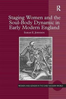Staging Women and the Soul-Body Dynamic in Early Modern England