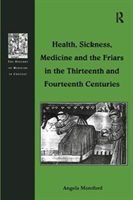Health, Sickness, Medicine and the Friars in the Thirteenth and Fourteenth Centuries