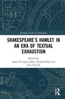SHAKESPEARE�S HAMLET IN AN ERA OF TEXTUAL EXHAUSTION