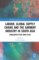 Labor, Global Supply Chains, and the Garment Industry in South Asia