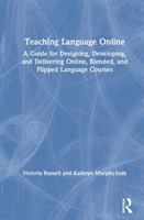Teaching Language Online A Guide for Designing, Developing, and Delivering Online, Blended, and Flipped Language Courses