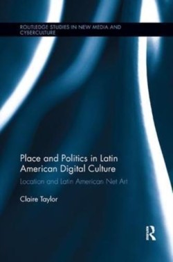 Place and Politics in Latin American Digital Culture