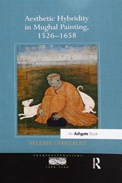 Aesthetic Hybridity in Mughal Painting, 1526-1658