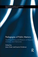 Pedagogies of Public Memory Teaching Writing and Rhetoric at Museums, Memorials, and Archives