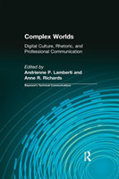 Complex Worlds Digital Culture, Rhetoric and Professional Communication