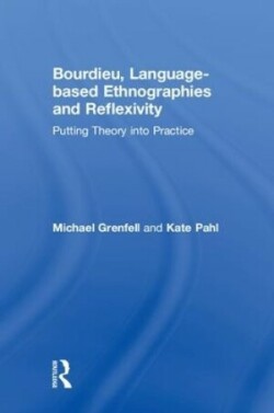 Bourdieu, Language-based Ethnographies and Reflexivity Putting Theory into Practice