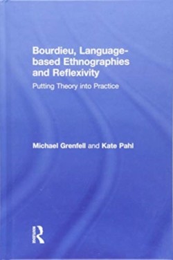 Bourdieu, Language-based Ethnographies and Reflexivity Putting Theory into Practice