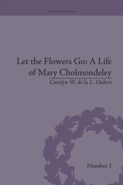 Let the Flowers Go: A Life of Mary Cholmondeley