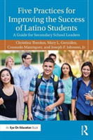 Five Practices for Improving the Success of Latino Students A Guide for Secondary School Leaders