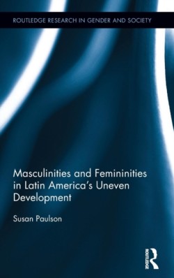 Masculinities and Femininities in Latin America's Uneven Development