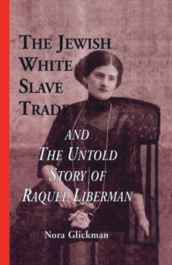 Jewish White Slave Trade and the Untold Story of Raquel Liberman