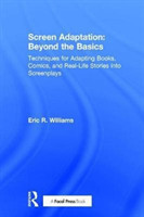 Screen Adaptation: Beyond the Basics Techniques for Adapting Books, Comics and Real-Life Stories into Screenplays