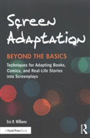 Screen Adaptation: Beyond the Basics Techniques for Adapting Books, Comics and Real-Life Stories into Screenplays