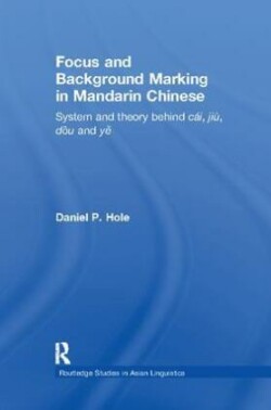 Focus and Background Marking in Mandarin Chinese System and Theory behind cai, jiu, dou and ye