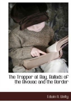 Trapper at Bay. Ballads of the Bivouac and the Border