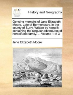 Genuine Memoirs of Jane Elizabeth Moore. Late of Bermondsey, in the County of Surry. Written by Herself