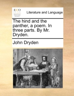 Hind and the Panther, a Poem. in Three Parts. by Mr. Dryden.