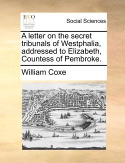 Letter on the Secret Tribunals of Westphalia, Addressed to Elizabeth, Countess of Pembroke.