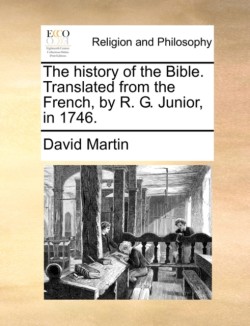 history of the Bible. Translated from the French, by R. G. Junior, in 1746.