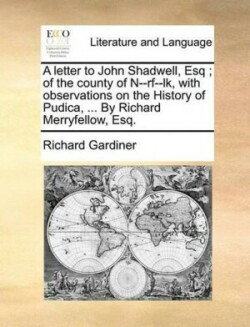 Letter to John Shadwell, Esq; Of the County of N--RF--Lk, with Observations on the History of Pudica, ... by Richard Merryfellow, Esq.