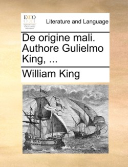 de Origine Mali. Authore Gulielmo King, ...
