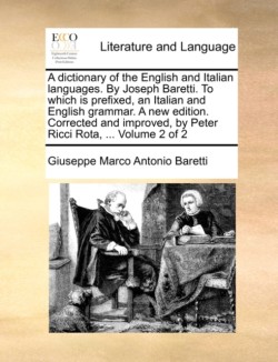 Dictionary of the English and Italian Languages. by Joseph Baretti. to Which Is Prefixed, an Italian and English Grammar. a New Edition. Corrected and Improved, by Peter Ricci Rota, ... Volume 2 of 2