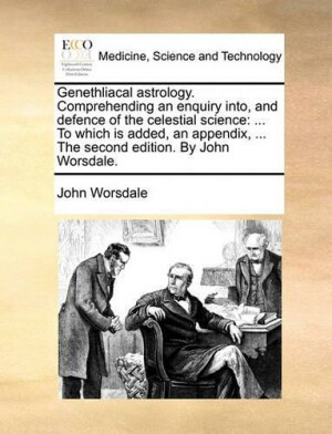 Genethliacal Astrology. Comprehending an Enquiry Into, and Defence of the Celestial Science