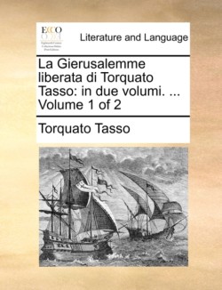 La Gierusalemme Liberata Di Torquato Tasso In Due Volumi. ... Volume 1 of 2