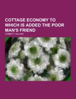 Cottage Economy To Which Is Added The Poor Man's Friend