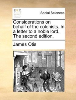 Considerations on Behalf of the Colonists. in a Letter to a Noble Lord. the Second Edition.