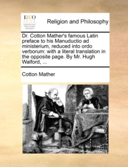 Dr. Cotton Mather's Famous Latin Preface to His Manuductio Ad Ministerium, Reduced Into Ordo Verborum
