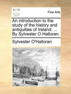 Introduction to the Study of the History and Antiquities of Ireland