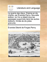 guerre des dieux. Poème en dix chants, par Évariste Parny. Nouvelle édition, où l'on a rétabli tous les passages supprimés dans les autres éditions. Ornée de dix jolies gravures.