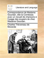 Correspondance de Madame Gourdan, dite la Comtesse; avec un recueil de chansons à l'usage des soupers de chez Madame Gourdan.