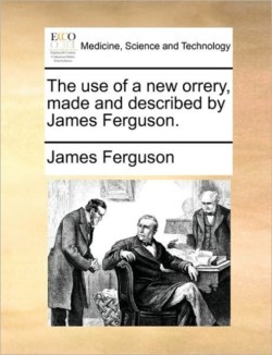 Use of a New Orrery, Made and Described by James Ferguson.