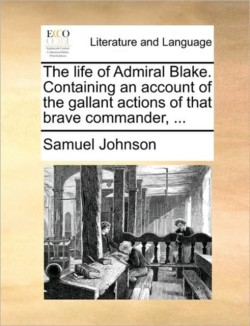 Life of Admiral Blake. Containing an Account of the Gallant Actions of That Brave Commander, ...